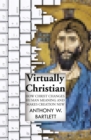 Image for Virtually Christian: how Christ changes human meaning and makes creation new