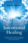Image for Intentional healing: one woman&#39;s path to higher consciousness and freedom from environmental and other chronic illnesses