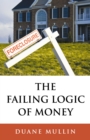 Image for The failing logic of money: the transition to a world free from suffering