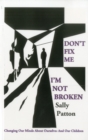 Image for Don&#39;t fix me, I&#39;m not broken: changing our minds about ourselves and our children