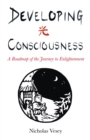 Image for Developing consciousness: a roadmap of the journey to enlightenment