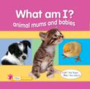 Image for What am I?  : animal mums and babies