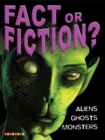 Image for Fact or fiction?  : aliens, monsters and ghosts