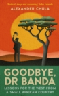 Image for Goodbye, Dr Banda  : lessons for the West from a small African country
