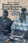 Image for Dealing with government in South Sudan  : histories in the making of chiefship, community and state
