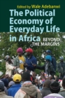 Image for The political economy of everyday life in Africa  : beyond the margins