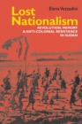 Image for Lost nationalism  : revolution, memory and anti-colonial resistance in Sudan