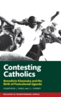 Image for Contesting Catholics  : Benedicto Kiwanuka and the birth of postcolonial Uganda
