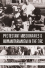 Image for Protestant missionaries &amp; humanitarianism in the DRC  : the politics of aid in Cold War Africa