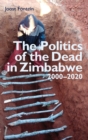 Image for The politics of the dead in Zimbabwe 2000-2020  : bones, rumours &amp; spirits