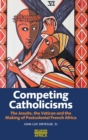 Image for Competing Catholicisms  : the Jesuits, the Vatican &amp; the making of postcolonial French Africa