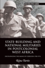 Image for State-building and national militaries in postcolonial West Africa  : decolonizing the means of coercion, 1958-1974