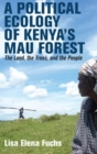 Image for A political ecology of Kenya&#39;s Mau Forest  : the land, the trees, and the people