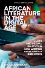 Image for African literature in the digital age  : class and sexual politics in new writing from Nigeria and Kenya