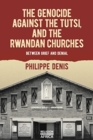 Image for The Genocide against the Tutsi, and the Rwandan Churches : Between Grief and Denial