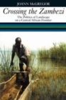 Image for Crossing the Zambezi  : the politics of a Central African frontier