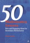 Image for 50 mathematics lessons  : rich and engaging ideas for secondary mathematics