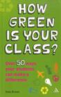 Image for How green is your class?  : over 50 ways your students can make a difference