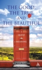 Image for The good, the true and the beautiful  : a quest for meaning