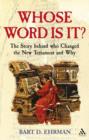 Image for Whose word is it?  : the story behind who changed the New Testament and why