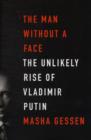 Image for The man without a face  : the unlikely rise of Vladimir Putin
