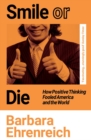 Image for Smile or die: how positive thinking fooled America and the world