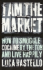 Image for I am the market: how to smuggle cocaine by the ton and live happily