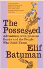 Image for The possessed  : adventures with Russian books and the people who read them