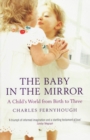 Image for The baby in the mirror: a child&#39;s world from birth to three