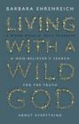 Image for Living with a wild god  : a non-believer&#39;s search for the truth about everything