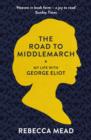 Image for The road to Middlemarch  : my life with George Eliot