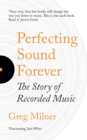 Image for Perfecting sound forever: the story of recorded music