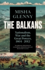 Image for The Balkans, 1804-2012: nationalism, war and the great powers