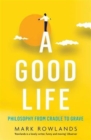 Image for A good life  : philosophy from cradle to grave