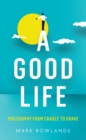 Image for A Good Life : Philosophy from Cradle to Grave