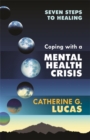 Image for Coping with a mental health crisis  : seven steps to healing