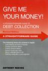 Image for Give me your money!  : a straightforward guide to debt collection