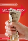 Image for Give Me Your Money! A Straightforward Guide To Debt Collection