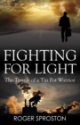 Image for Fighting for light: the travels of a tin pot warrior