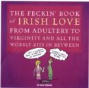 Image for The feckin&#39; book of Irish love  : from adultery to virginity and all the wobbly bits in between