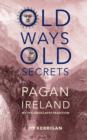 Image for Old ways, old secrets  : pagan Ireland in today&#39;s world
