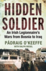 Image for Hidden soldier: an Irish legionnaire&#39;s wars from Bosnia to Iraq