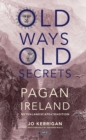 Image for Old ways, old secrets: pagan Ireland in today&#39;s world