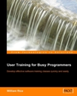 Image for User training for busy programmers: develop effective software training classes quickly and easily