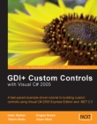 Image for GDI+ custom controls with Visual C 2005: a fast-paced example-driven tutorial to building custom controls using Visual C 2005 Express Edition