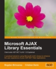 Image for Microsoft AJAX library essentials: client-side ASP.NET AJAX 1.0 explained : a practical tutorial to using Microsoft AJAX Library to enhance the user experience of your ASP.NET web applications