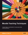 Image for Moodle teaching techniques: creative ways to use Moodle for constructing online learning solutions