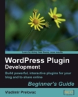 Image for WordPress plug-in development: beginner&#39;s guide ; build powerful, interactive plugins for your blog and to share online