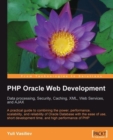 Image for PHP Oracle web development: data processing, security, caching, XML, web services and AJAX a practical guide to combining the power, performance scalability, and reliability of Oracle Database with the ease of use, short development time, and high performance of PHP