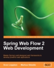 Image for Spring Web Flow 2 Web development: master Spring&#39;s well-designed Web frameworks to develop powerful Web applications